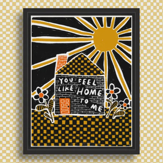 YOU FEEL LIKE HOME TO ME Art Print